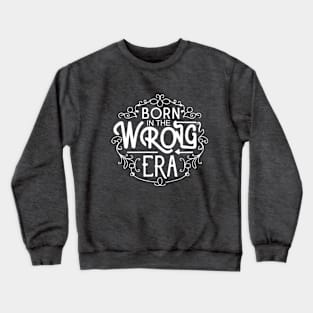 Born in the wrong era Crewneck Sweatshirt